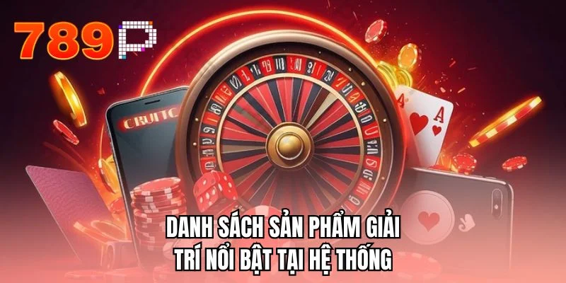 Danh sách sản phẩm giải trí nổi bật tại hệ thống