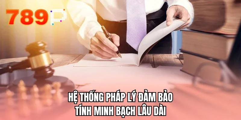 Hệ thống pháp lý đảm bảo tính minh bạch lâu dài