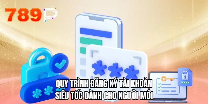 Quy trình đăng ký tài khoản siêu tốc dành cho người mới
