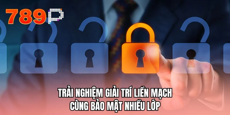Trải nghiệm giải trí liền mạch cùng bảo mật nhiều lớp
